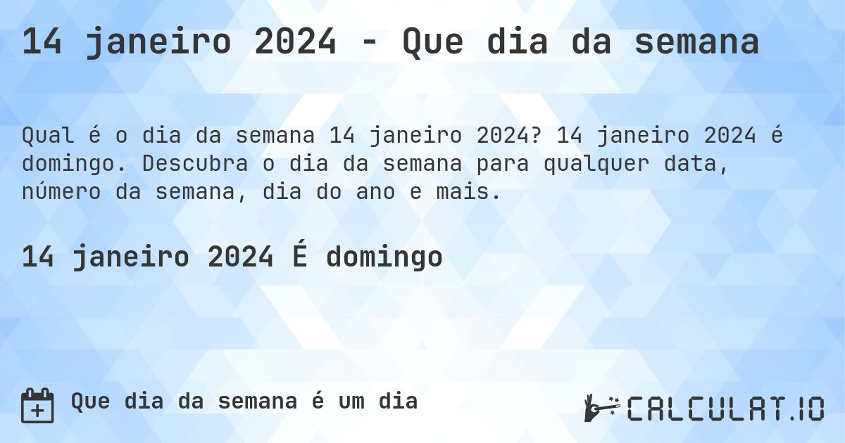 14 janeiro 2024 - Que dia da semana. 14 janeiro 2024 é domingo. Descubra o dia da semana para qualquer data, número da semana, dia do ano e mais.
