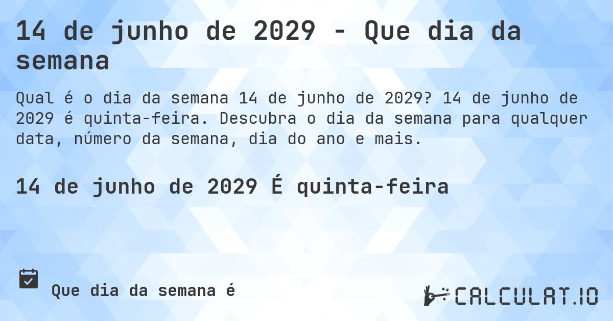 14 de junho de 2029 - Que dia da semana. 14 de junho de 2029 é quinta-feira. Descubra o dia da semana para qualquer data, número da semana, dia do ano e mais.