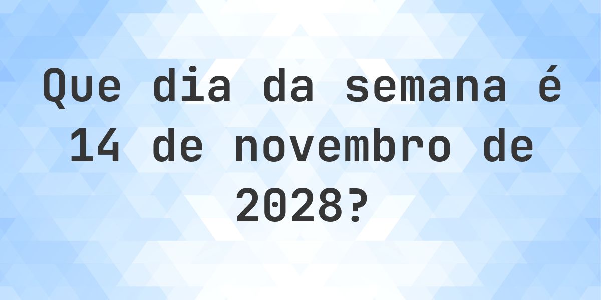 14 novembro 2028 - Que dia da semana - Calculatio