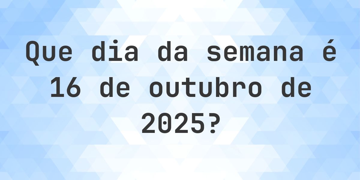 16 outubro 2025 - Que dia da semana - Calculatio