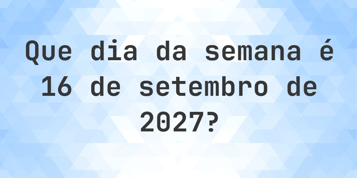 16 setembro 2027 - Que dia da semana - Calculatio