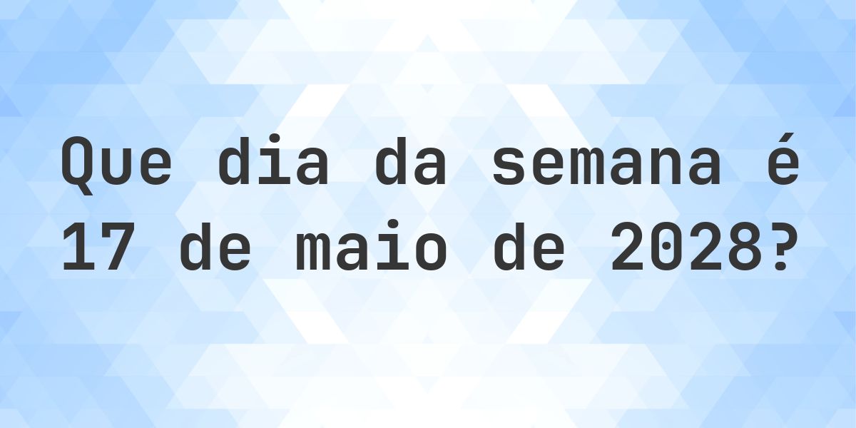 17 maio 2028 - Que dia da semana - Calculatio
