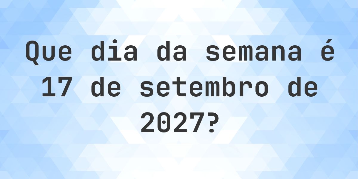 17 setembro 2027 - Que dia da semana - Calculatio