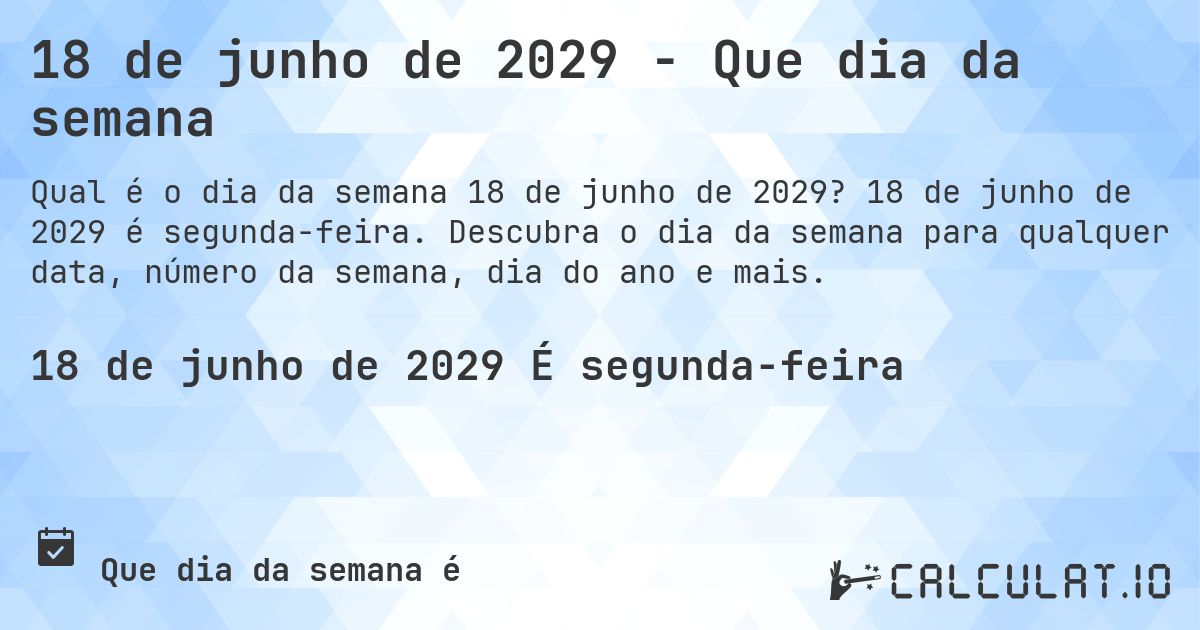 18 de junho de 2029 - Que dia da semana. 18 de junho de 2029 é segunda-feira. Descubra o dia da semana para qualquer data, número da semana, dia do ano e mais.