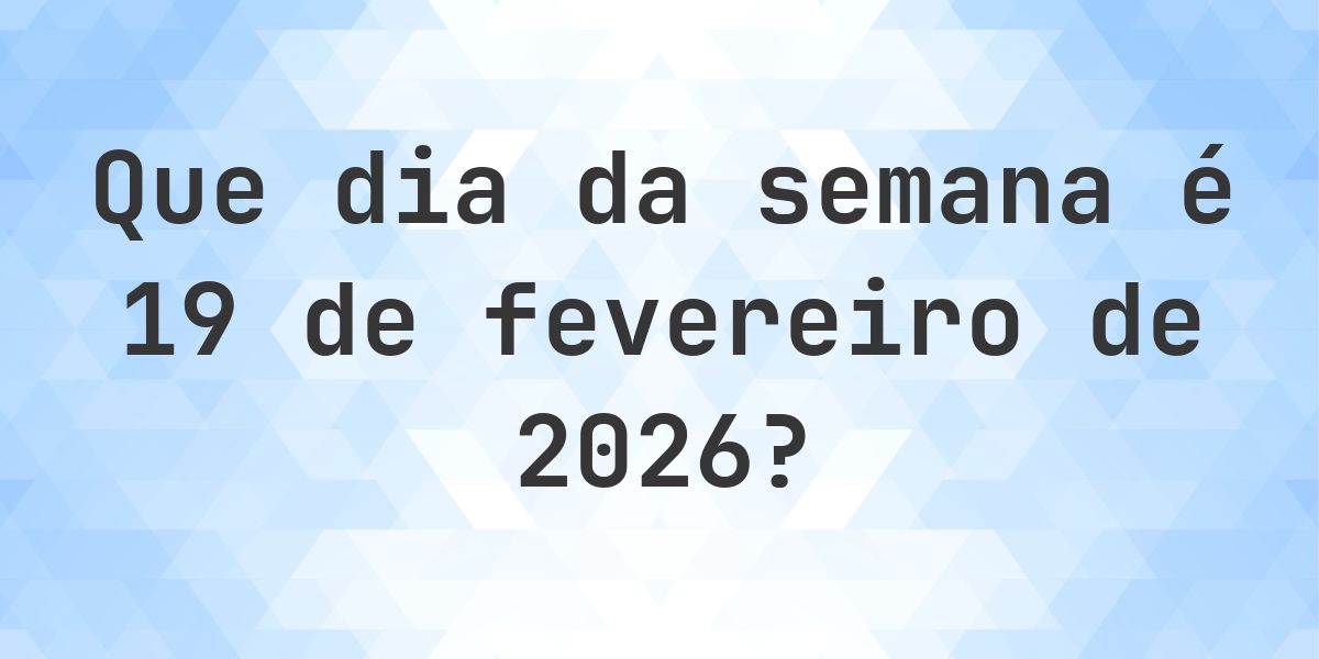 19 fevereiro 2026 - Que dia da semana - Calculatio