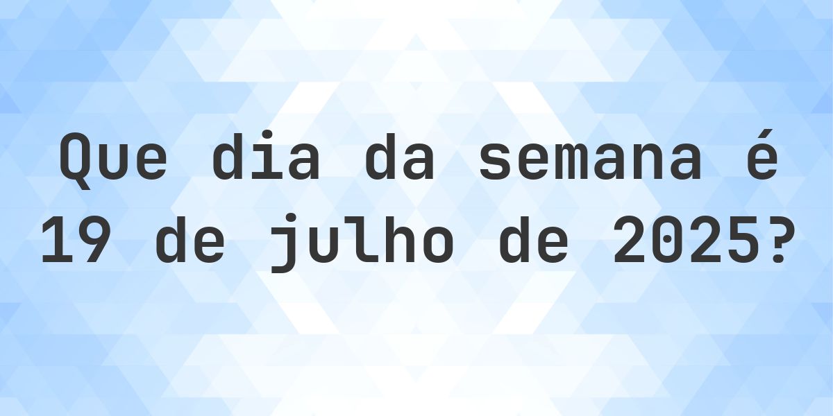 19 julho 2025 - Que dia da semana - Calculatio