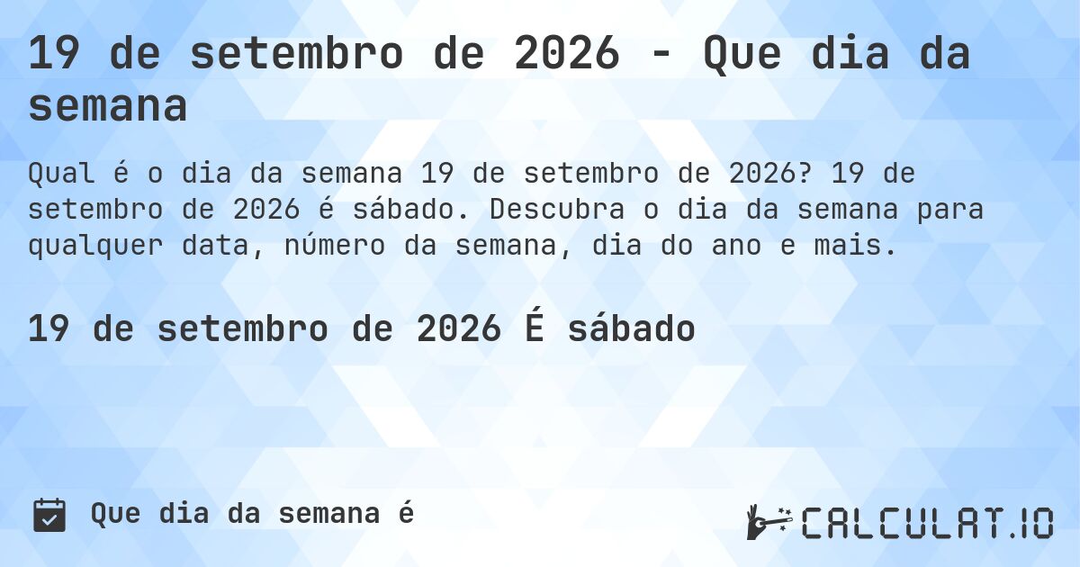 19 de setembro de 2026 - Que dia da semana. 19 de setembro de 2026 é sábado. Descubra o dia da semana para qualquer data, número da semana, dia do ano e mais.