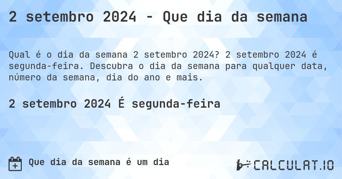 2 setembro 2024 - Que dia da semana. 2 setembro 2024 é segunda-feira. Descubra o dia da semana para qualquer data, número da semana, dia do ano e mais.