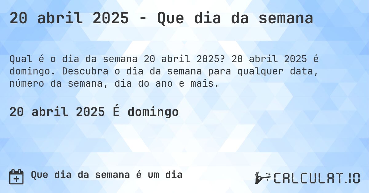 20 abril 2025 - Que dia da semana. 20 abril 2025 é domingo. Descubra o dia da semana para qualquer data, número da semana, dia do ano e mais.
