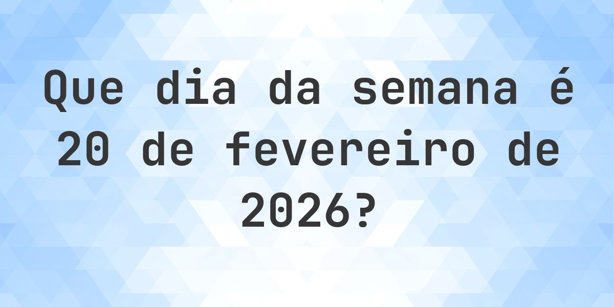 20 fevereiro 2026 - Que dia da semana - Calculatio