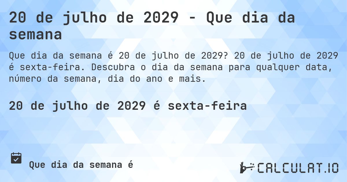 20 de julho de 2029 - Que dia da semana. 20 de julho de 2029 é sexta-feira. Descubra o dia da semana para qualquer data, número da semana, dia do ano e mais.