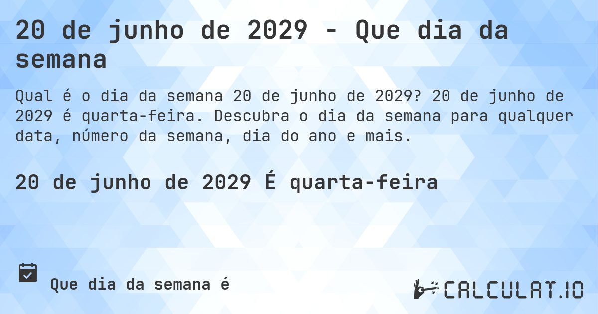 20 de junho de 2029 - Que dia da semana. 20 de junho de 2029 é quarta-feira. Descubra o dia da semana para qualquer data, número da semana, dia do ano e mais.