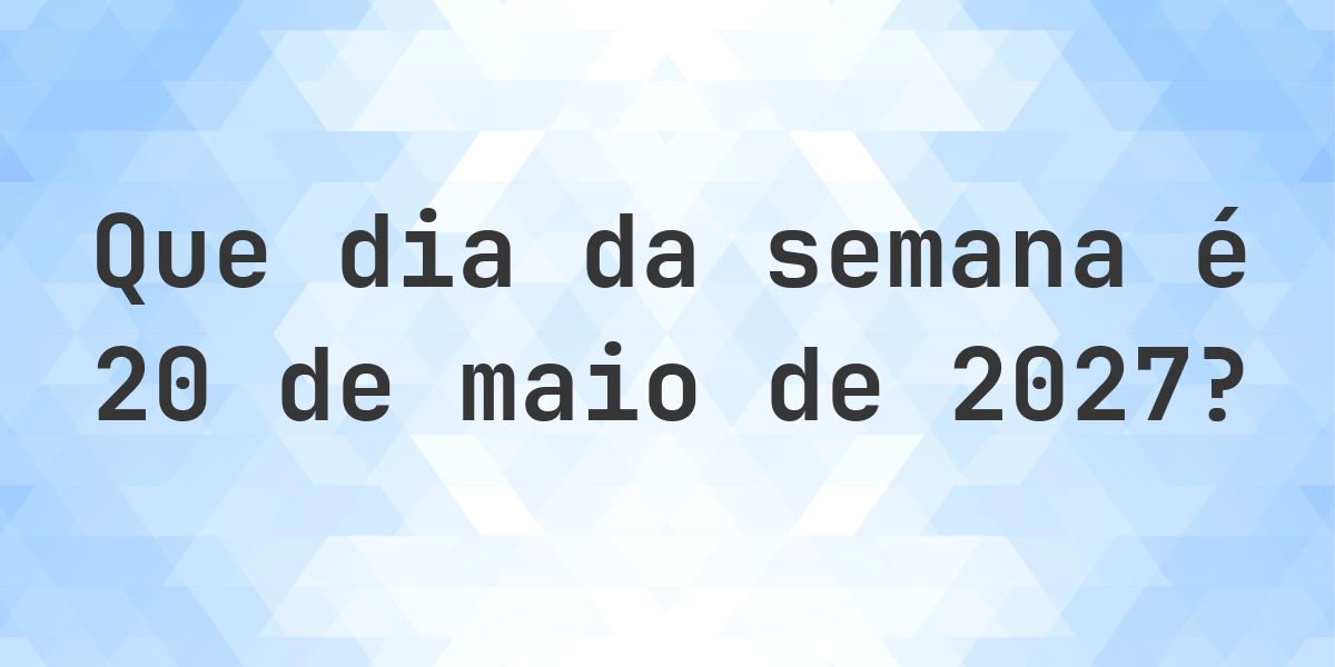 20 maio 2027 - Que dia da semana - Calculatio