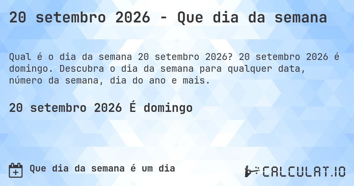 20 setembro 2026 - Que dia da semana. 20 setembro 2026 é domingo. Descubra o dia da semana para qualquer data, número da semana, dia do ano e mais.