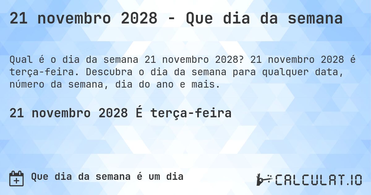 21 novembro 2028 - Que dia da semana. 21 novembro 2028 é terça-feira. Descubra o dia da semana para qualquer data, número da semana, dia do ano e mais.