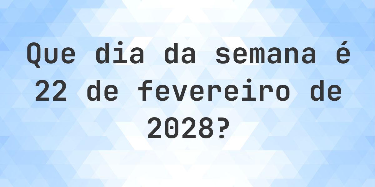 22 fevereiro 2028 - Que dia da semana - Calculatio