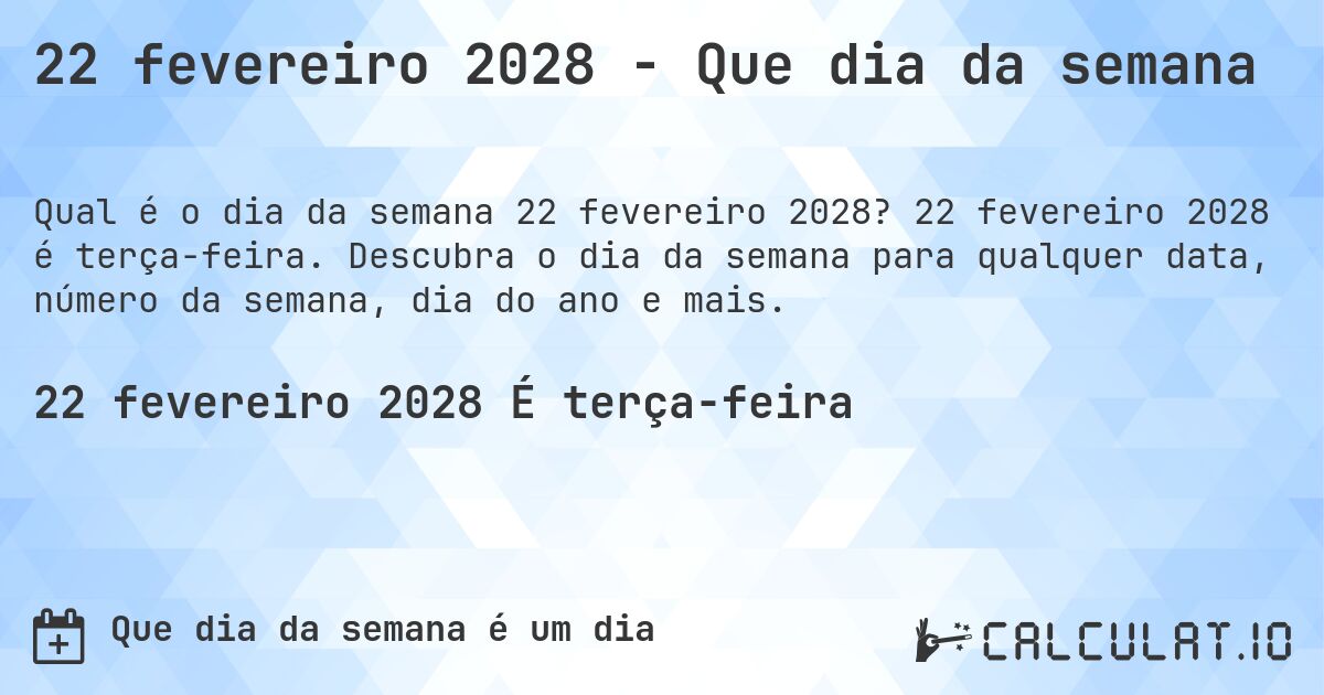 22 fevereiro 2028 - Que dia da semana. 22 fevereiro 2028 é terça-feira. Descubra o dia da semana para qualquer data, número da semana, dia do ano e mais.