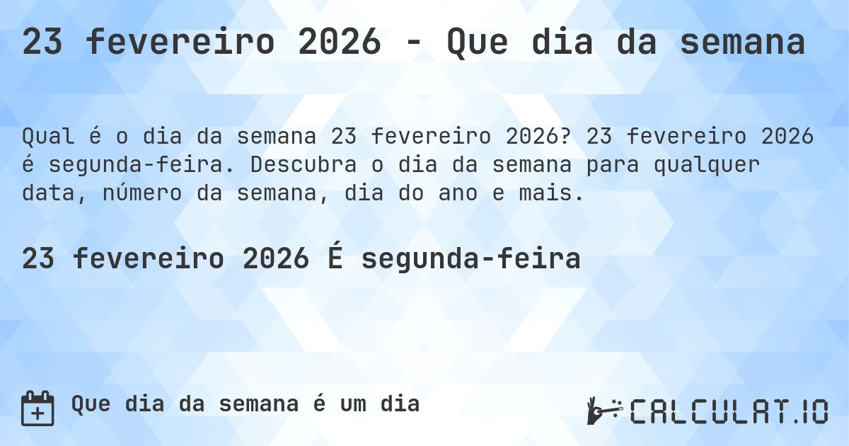 23 fevereiro 2026 - Que dia da semana. 23 fevereiro 2026 é segunda-feira. Descubra o dia da semana para qualquer data, número da semana, dia do ano e mais.