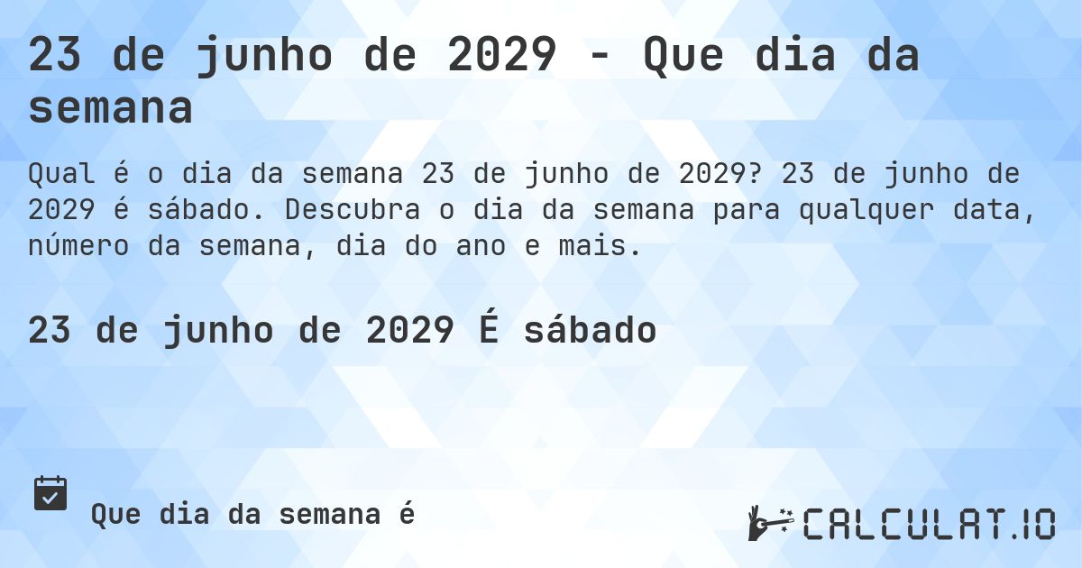 23 de junho de 2029 - Que dia da semana. 23 de junho de 2029 é sábado. Descubra o dia da semana para qualquer data, número da semana, dia do ano e mais.