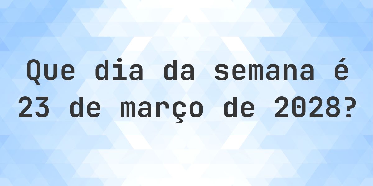 23 março 2028 - Que dia da semana - Calculatio