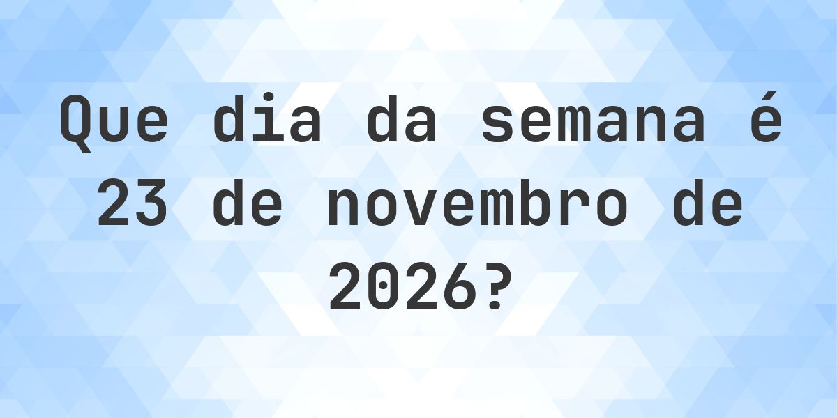23 novembro 2026 - Que dia da semana - Calculatio