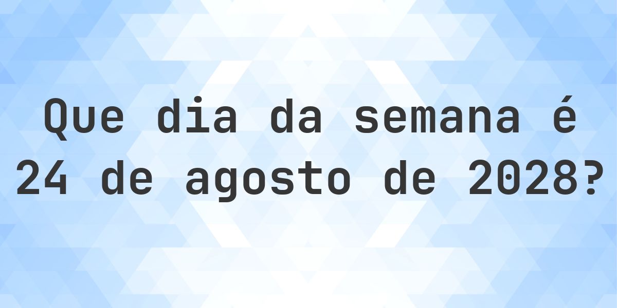 24 agosto 2028 - Que dia da semana - Calculatio