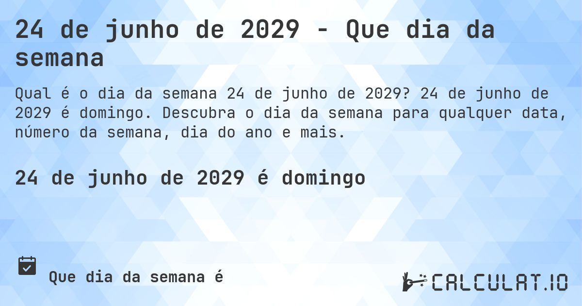 24 de junho de 2029 - Que dia da semana. 24 de junho de 2029 é domingo. Descubra o dia da semana para qualquer data, número da semana, dia do ano e mais.