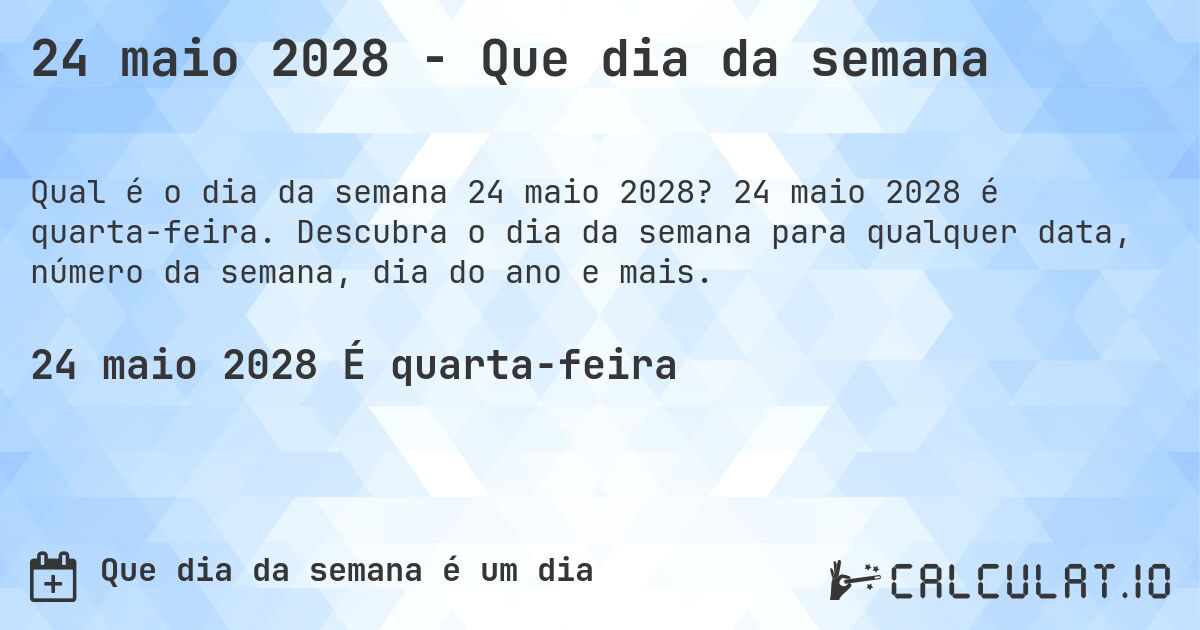 24 maio 2028 - Que dia da semana. 24 maio 2028 é quarta-feira. Descubra o dia da semana para qualquer data, número da semana, dia do ano e mais.