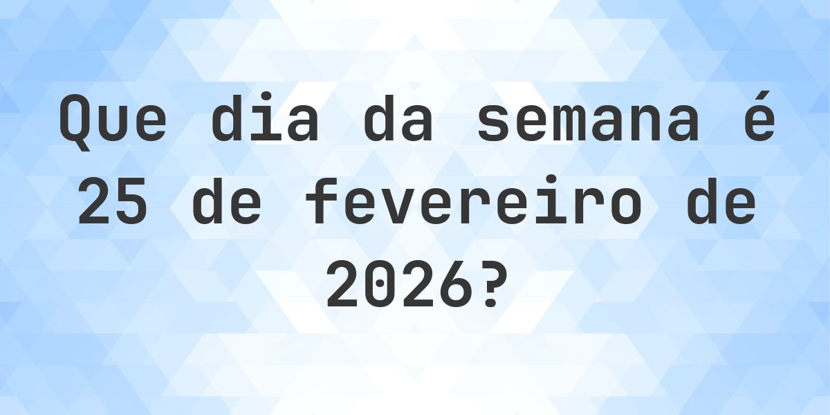 25 fevereiro 2026 - Que dia da semana - Calculatio
