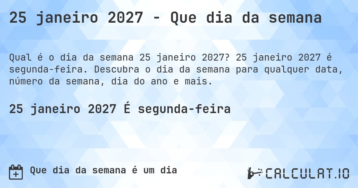 25 janeiro 2027 - Que dia da semana. 25 janeiro 2027 é segunda-feira. Descubra o dia da semana para qualquer data, número da semana, dia do ano e mais.