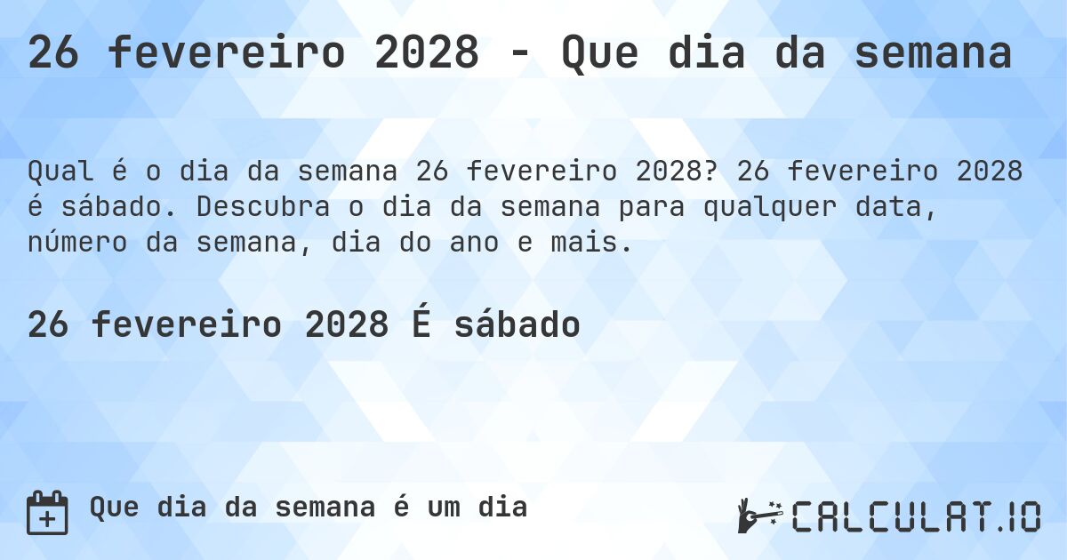 26 fevereiro 2028 - Que dia da semana. 26 fevereiro 2028 é sábado. Descubra o dia da semana para qualquer data, número da semana, dia do ano e mais.
