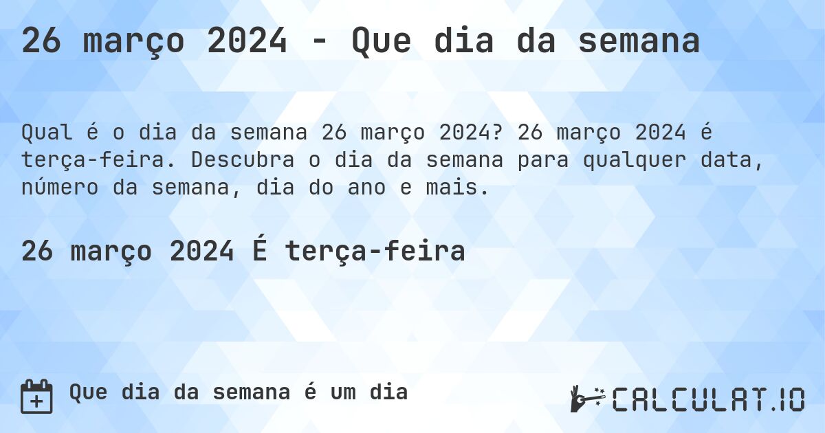 26 março 2024 - Que dia da semana. 26 março 2024 é terça-feira. Descubra o dia da semana para qualquer data, número da semana, dia do ano e mais.