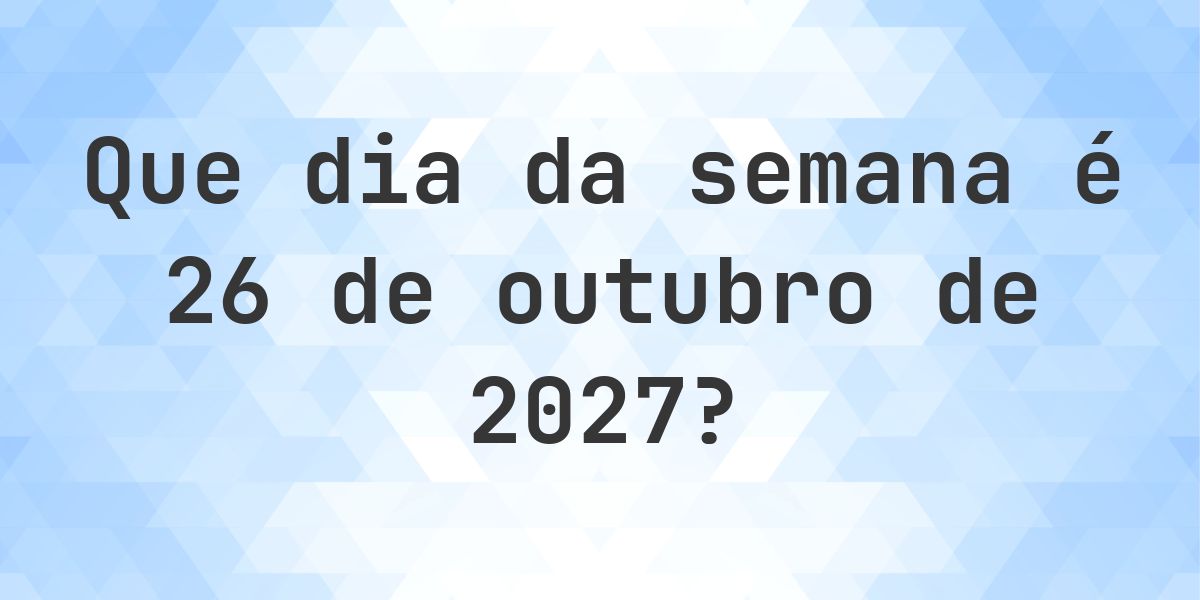26 outubro 2027 - Que dia da semana - Calculatio