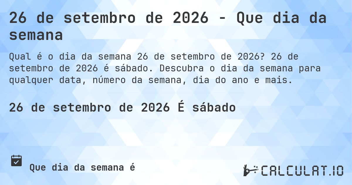 26 de setembro de 2026 - Que dia da semana. 26 de setembro de 2026 é sábado. Descubra o dia da semana para qualquer data, número da semana, dia do ano e mais.