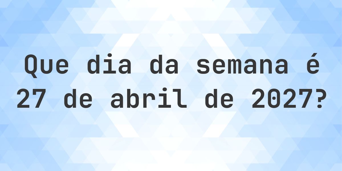27 abril 2027 - Que dia da semana - Calculatio