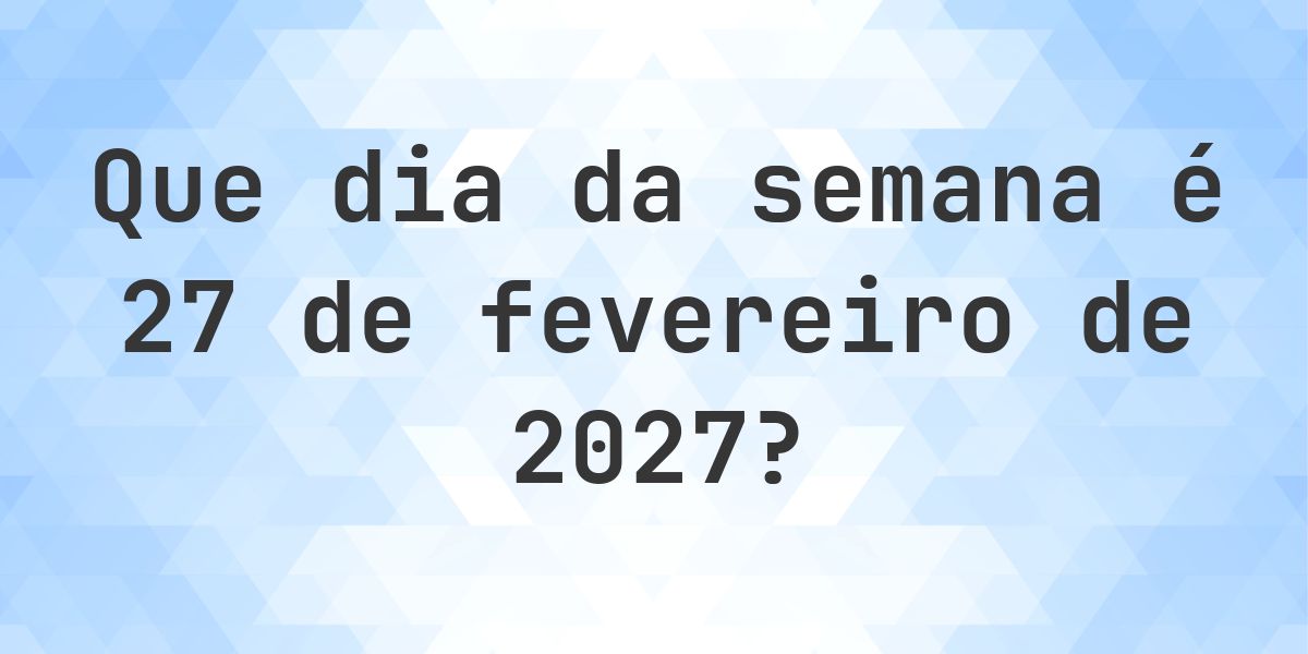 27 fevereiro 2027 - Que dia da semana - Calculatio