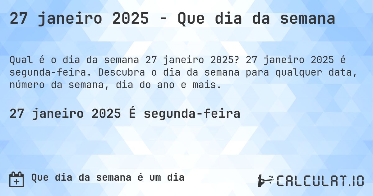 27 janeiro 2025 - Que dia da semana. 27 janeiro 2025 é segunda-feira. Descubra o dia da semana para qualquer data, número da semana, dia do ano e mais.