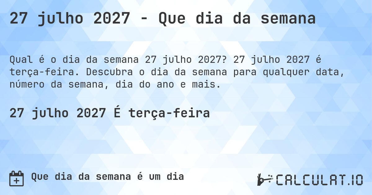 27 julho 2027 - Que dia da semana. 27 julho 2027 é terça-feira. Descubra o dia da semana para qualquer data, número da semana, dia do ano e mais.