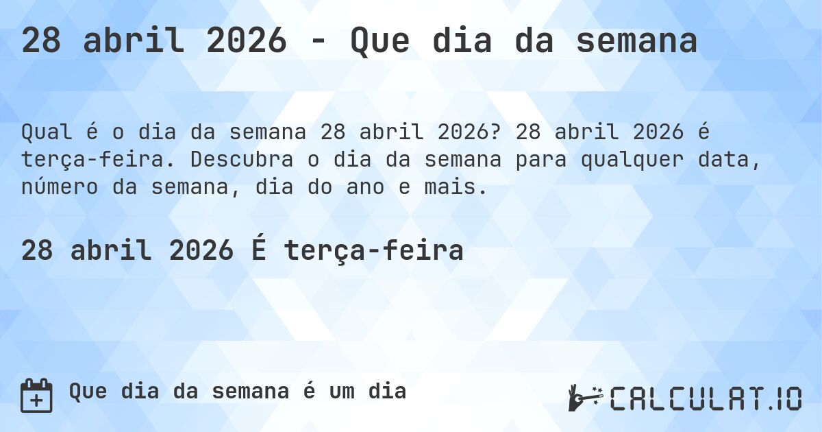 28 abril 2026 - Que dia da semana. 28 abril 2026 é terça-feira. Descubra o dia da semana para qualquer data, número da semana, dia do ano e mais.