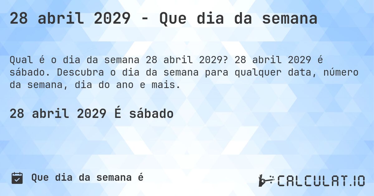 28 abril 2029 - Que dia da semana. 28 abril 2029 é sábado. Descubra o dia da semana para qualquer data, número da semana, dia do ano e mais.