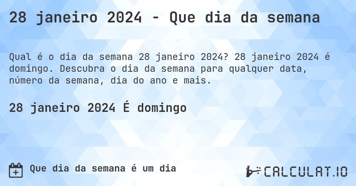 28 janeiro 2024 - Que dia da semana. 28 janeiro 2024 é domingo. Descubra o dia da semana para qualquer data, número da semana, dia do ano e mais.