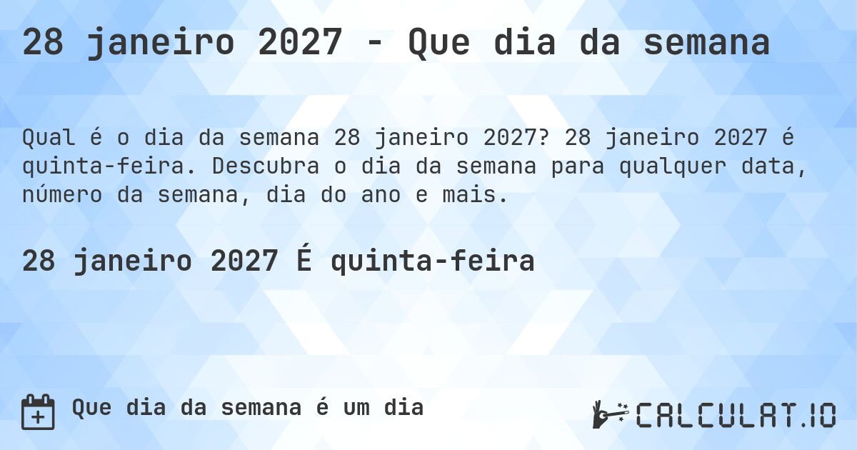 28 janeiro 2027 - Que dia da semana. 28 janeiro 2027 é quinta-feira. Descubra o dia da semana para qualquer data, número da semana, dia do ano e mais.