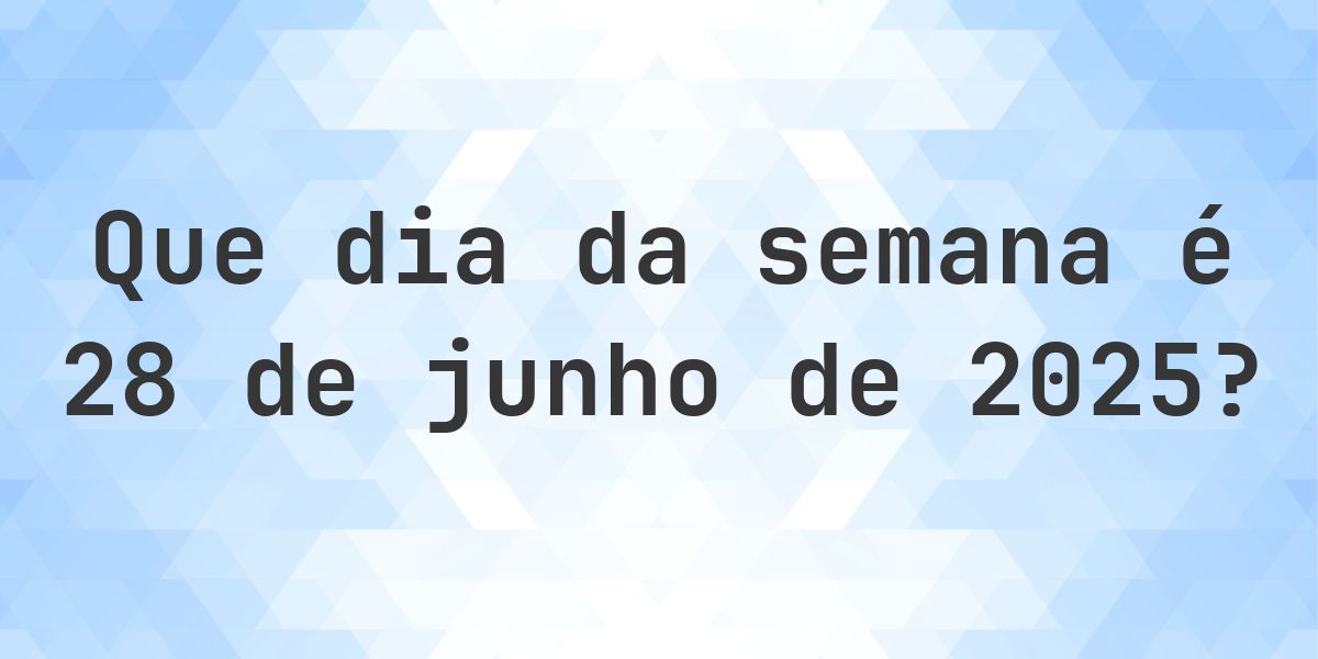 28 junho 2025 - Que dia da semana - Calculatio