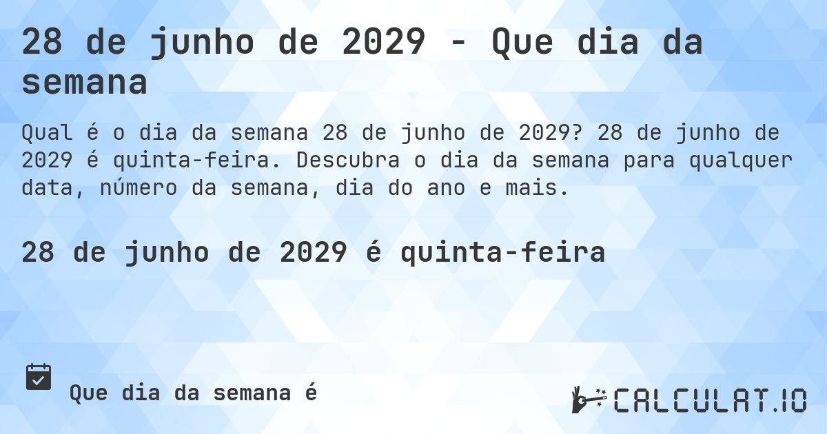28 de junho de 2029 - Que dia da semana. 28 de junho de 2029 é quinta-feira. Descubra o dia da semana para qualquer data, número da semana, dia do ano e mais.