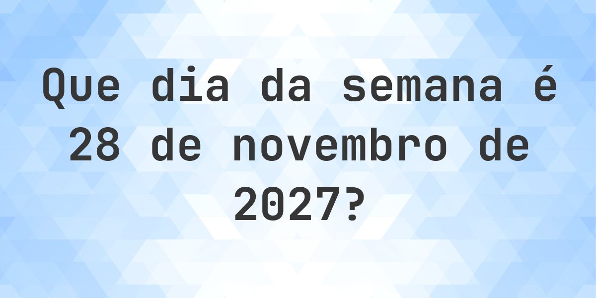 28 novembro 2027 - Que dia da semana - Calculatio