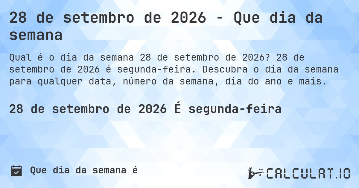 28 de setembro de 2026 - Que dia da semana. 28 de setembro de 2026 é segunda-feira. Descubra o dia da semana para qualquer data, número da semana, dia do ano e mais.