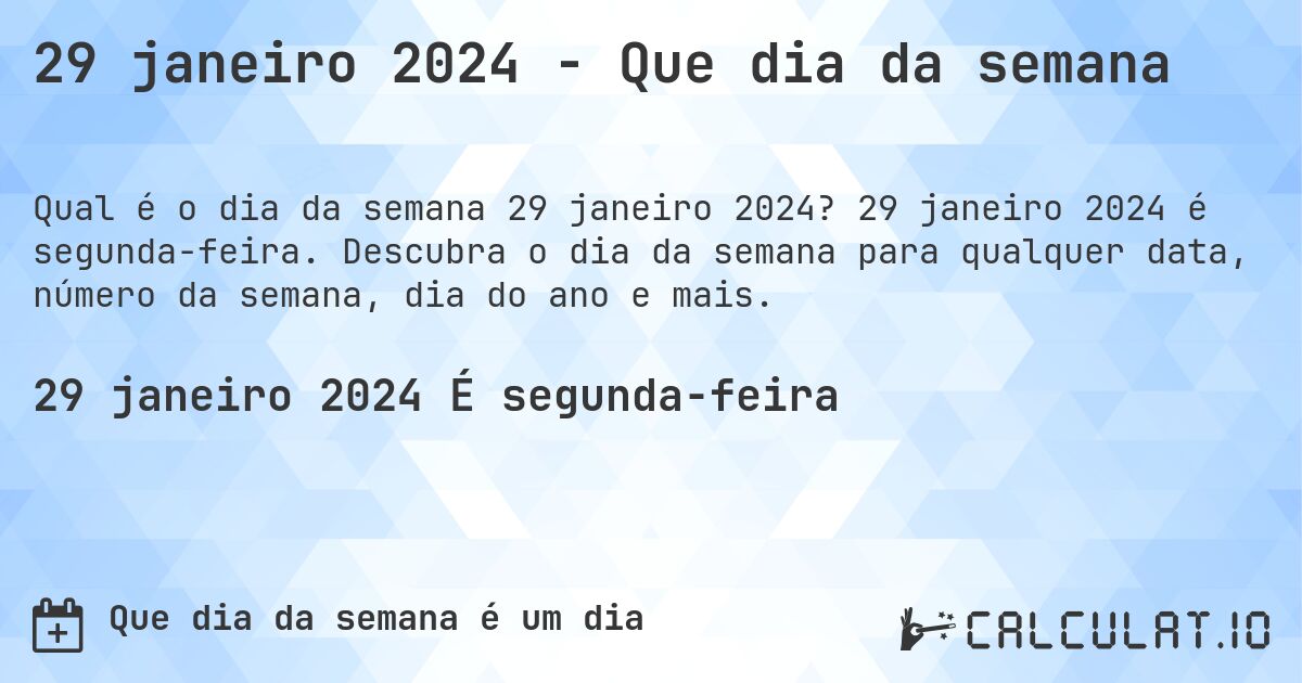 29 janeiro 2024 - Que dia da semana. 29 janeiro 2024 é segunda-feira. Descubra o dia da semana para qualquer data, número da semana, dia do ano e mais.