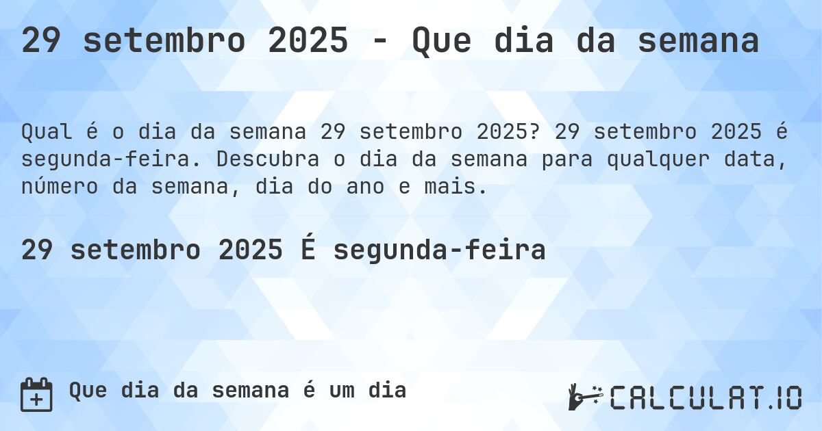 29 setembro 2025 - Que dia da semana. 29 setembro 2025 é segunda-feira. Descubra o dia da semana para qualquer data, número da semana, dia do ano e mais.