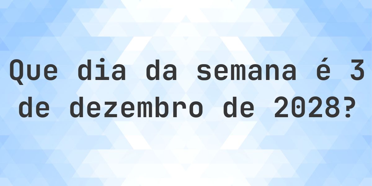 3 dezembro 2028 - Que dia da semana - Calculatio