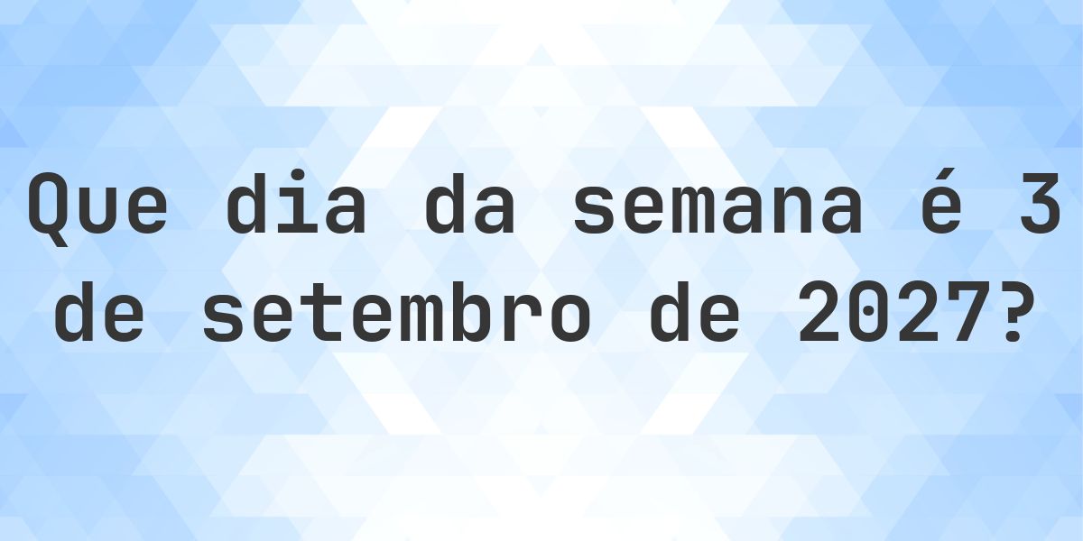 3 setembro 2027 - Que dia da semana - Calculatio